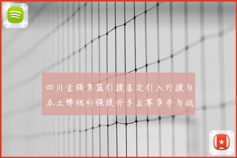 四川金强男篮引援落定引入外援与本土锋线补强提升季后赛争夺与战术厚度